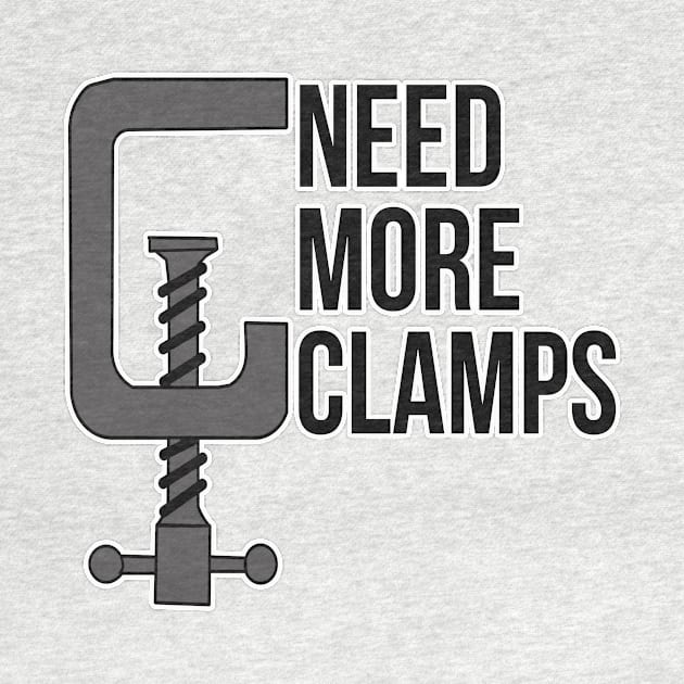 Need More Clamps Woodworker Mechanic Tool by charlescheshire